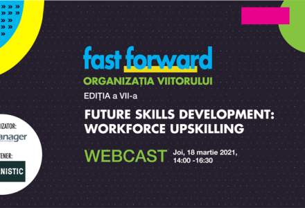 (P) Webcast: FAST FORWARD. ORGANIZAȚIA VIITORULUI Ediția VII. FUTURE SKILLS DEVELOPMENT: WORKFORCE UPSKILLING