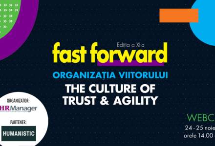 Webcast: FAST FORWARD. ORGANIZAȚIA VIITORULUI Ediția XI. THE CULTURE OF TRUST & AGILITY