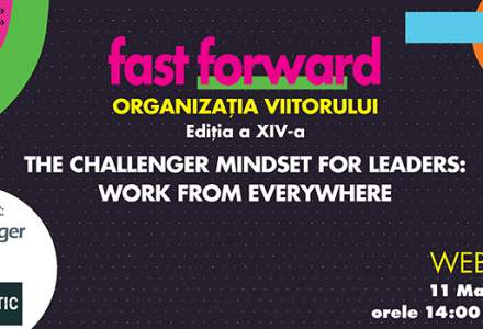 FAST FORWARD. Organizația viitorului, Ediția a XIV-a.The challenger mindset for leaders: Work from everywhere