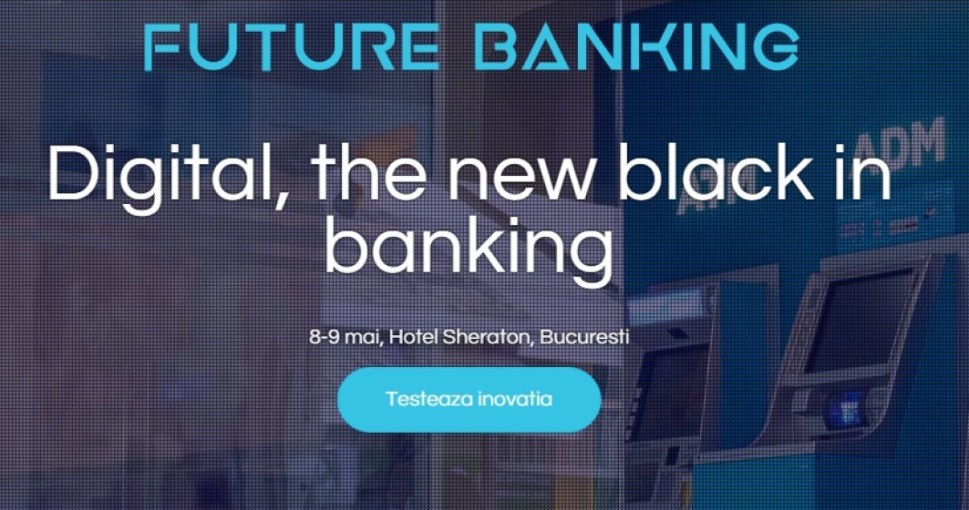 Future Banking: evenimentul care coaguleaza mediul bancar, industria platilor si fintech-urile