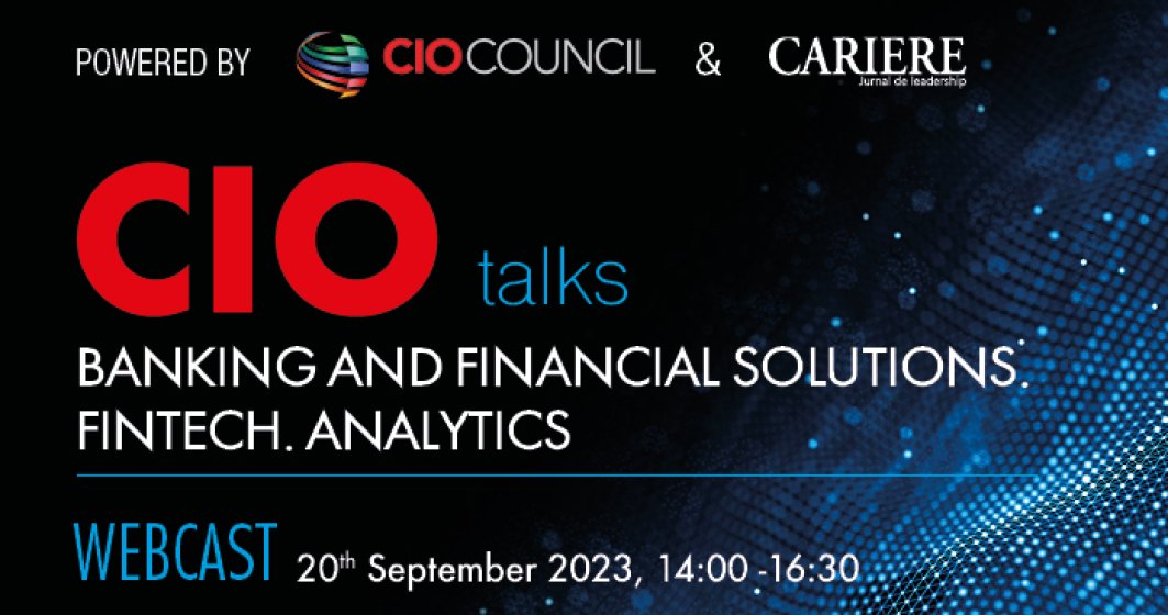 CIO Talks - Banking and Financial solutions. Fintech. Analytics Miercuri, 20 Septembrie 2023, începand cu orele 14:00