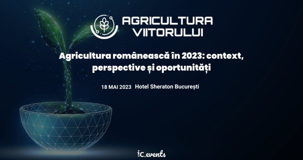 Avem o agricultură, cum procedăm? Conferința Agricultura viitorului dă ora exactă în agribusiness: unde este acum România și ce urmează