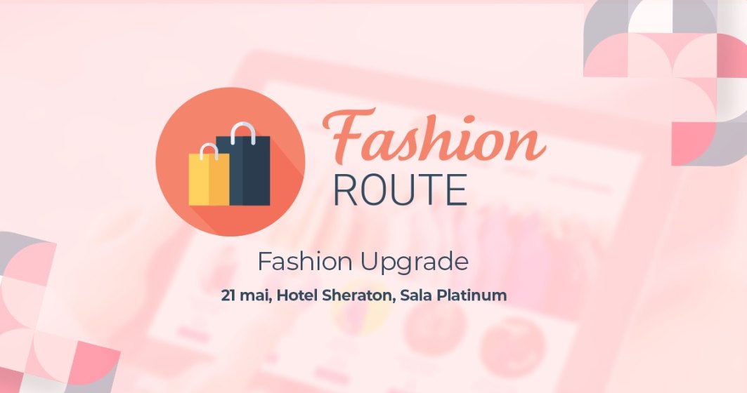 Fashion Route 2019: Vino la conferinta care iti arata cum poti avea succes in fashion pe o piata competitiva