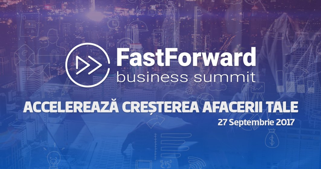 Fast Forward Business Summit, inspiratie si lectii de business: cum sa accelerezi cresterea afacerii talei