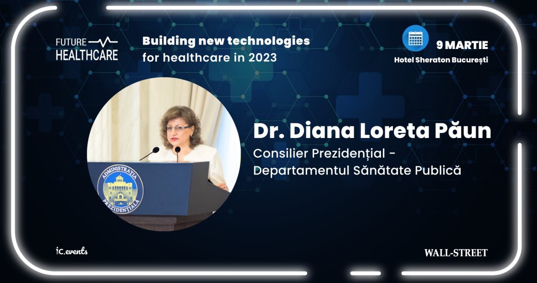 Diana Păun, consilier prezidențial pe Sănătate Publică, vine la Future Healthcare: Building new technologies for healthcare in 2023 