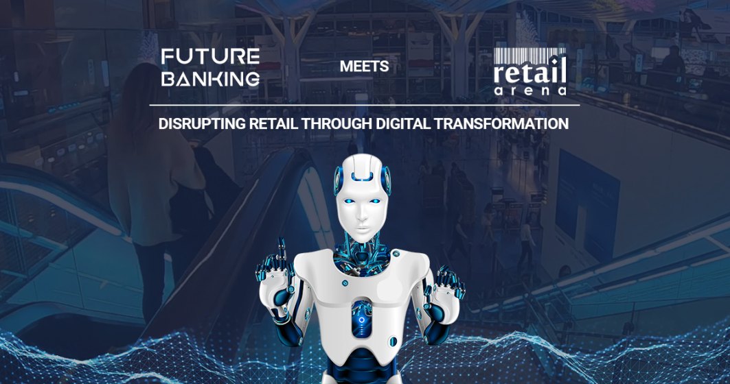 Noi speakeri anunțati la Future Banking meets retailArena: Disrupting retail through digital transformation