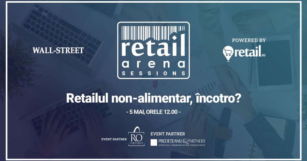 Conferință online retailArena Sessions: "Retailul non-alimentar, încotro? Impactul Covid-19 asupra industriei, provocările reluării activității și soluții posibile", MARȚI, 5 mai, de la 12:00