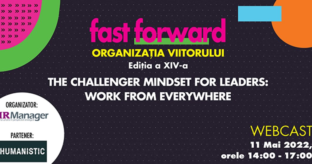 FAST FORWARD. Organizația viitorului Ediția a XIV-a.The challenger mindset for leaders: Work from everywhere
