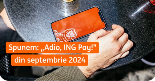 ING Bank va elimina plata cu telefonul prin aplicația băncii: Adio, ING Pay!
