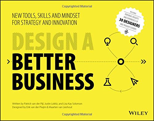 Design a Better Business: New Tools, Skills, and Mindset for Strategy and Innovation - Patrick Van Der Pijl, Justin Lokitz, Lisa Kay Solomon, Erik van der Pluijm, Maarten van Lieshout