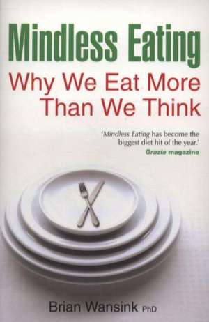 Mindless Eating: Why We Eat More Than We Think - Brian Wansink