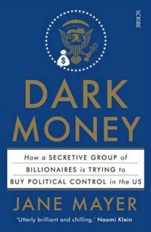 Dark Money: The Hidden History of the Billionaires Behind the Rise of the Radical Right -Jane Mayer