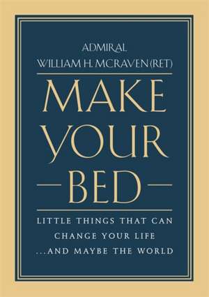 Make Your Bed: Little Things That Can Change Your Life...And Maybe the World -