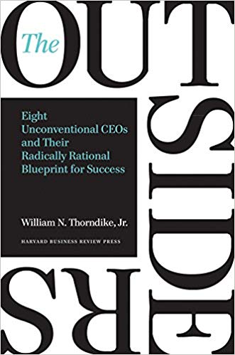 The Outsiders: Eight Unconventional CEOs and Their Radically Rational Blueprint for Success - William Thorndike Jr.