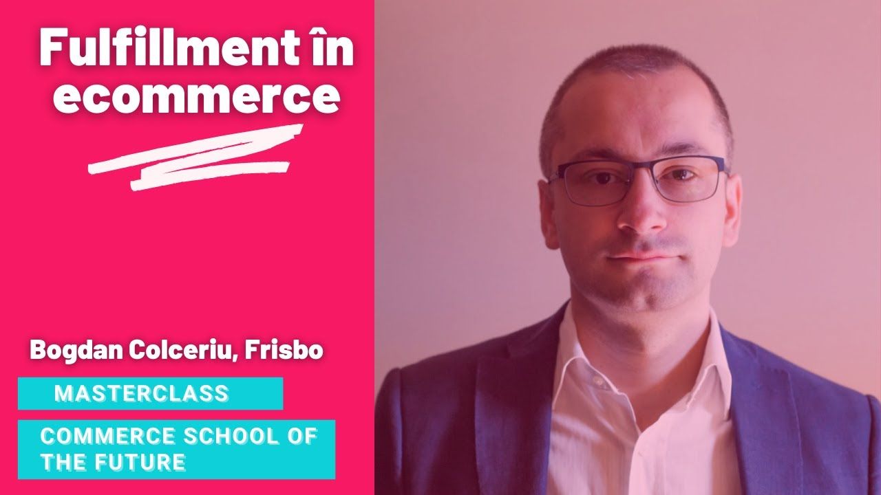 Masterclass Commerce School of the Future - cum și de ce faci fulfillment? Video și studii de caz pentru creșterea afacerii tale online
