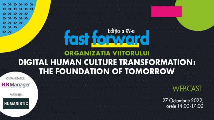 FAST FORWARD: ORGANIZAȚIA VIITORULUI Ediția a XV-a. The Digital Human Transformation: The Foundation of Tomorrow