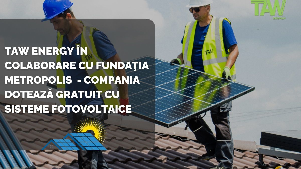 TAW Energy în colaborare cu Fundaţia Metropolis - compania dotează gratuit cu sisteme fotovoltaice