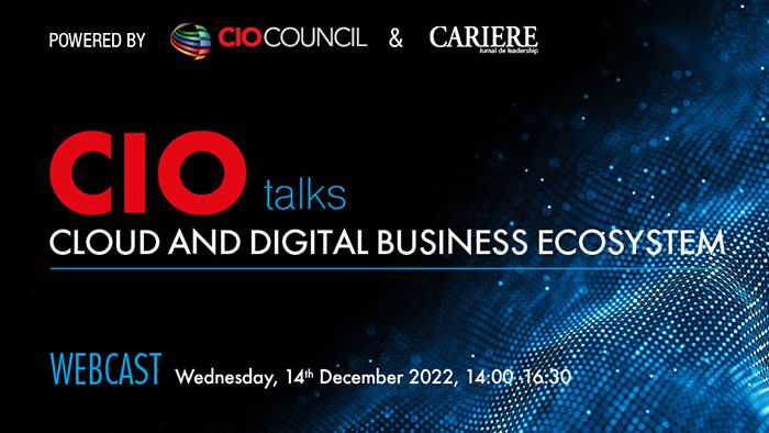 CIO Talks - CLOUD AND DIGITAL BUSINESS ECOSYSTEM Webcast, Miercuri, 14 Decembrie 2022, între orele 14:00-16:30 Organizat de CIO Council și Revista CARIERE