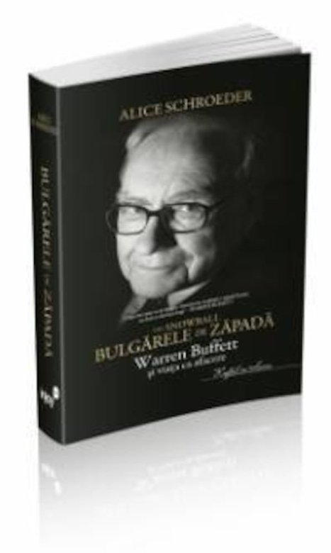 Bulgarele de zapada - Warren Buffett si viata ca afacere - Alice Schroeder